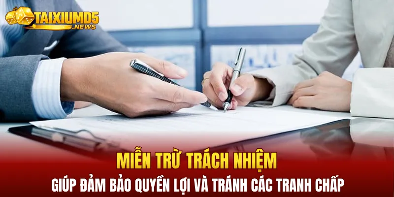 Miễn trừ trách nhiệm giúp đảm bảo quyền lợi và tránh các tranh chấp giữa hai bên