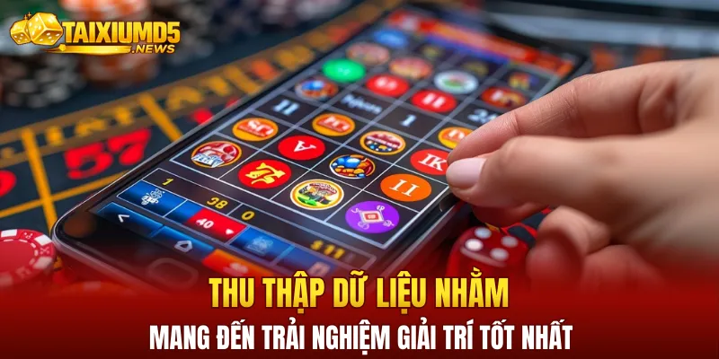 Thu thập dữ liệu nhằm mang đến trải nghiệm giải trí tốt nhất cho khách hàng
